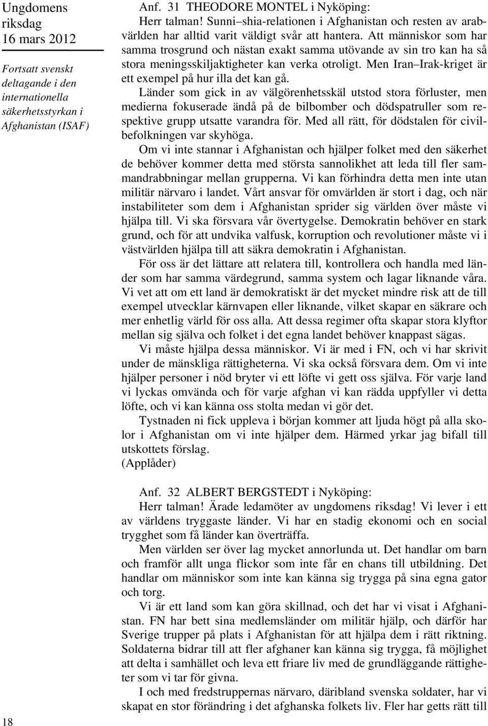 Att människor som har samma trosgrund och nästan exakt samma utövande av sin tro kan ha så stora meningsskiljaktigheter kan verka otroligt. Men Iran Irak-kriget är ett exempel på hur illa det kan gå.