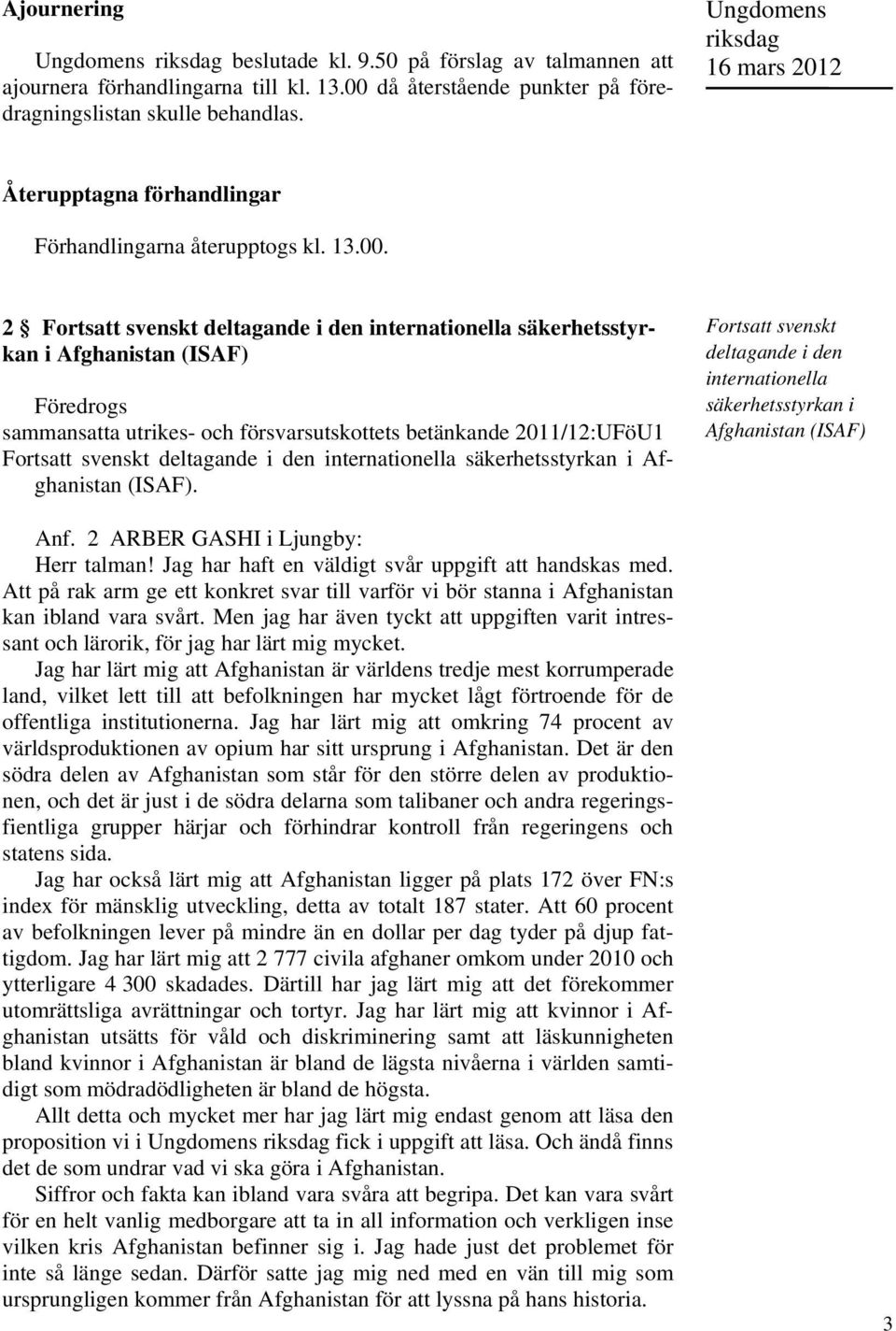 2 Fortsatt svenskt deltagande i den internationella säkerhetsstyrkan i Afghanistan (ISAF) Föredrogs sammansatta utrikes- och försvarsutskottets betänkande 2011/12:UFöU1 Fortsatt svenskt deltagande i