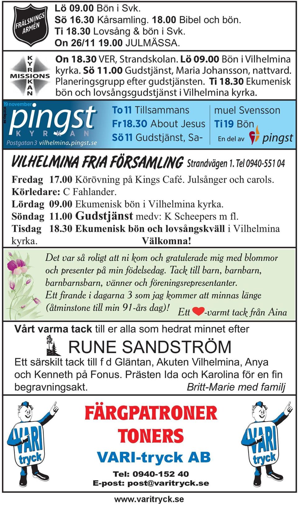 30 About Jesus Sö 11 Gudstjänst, Sa- muel Svensson Ti 19 Bön Strandvägen 1. Tel 0940-551 04 Fredag 17.00 Körövning på Kings Café. Julsånger och carols. Körledare: C Fahlander. Lördag 09.