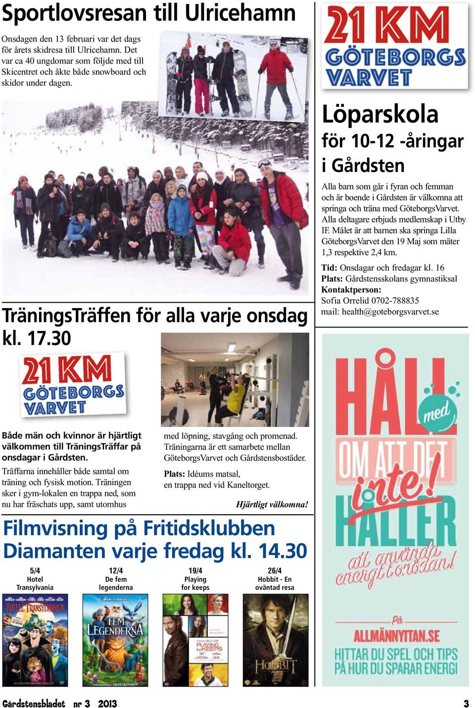 30 Löparskola för 10-12 -åringar i Gårdsten Alla barn som går i fyran och femman och är boende i Gårdsten är välkomna att springa och träna med GöteborgsVarvet.