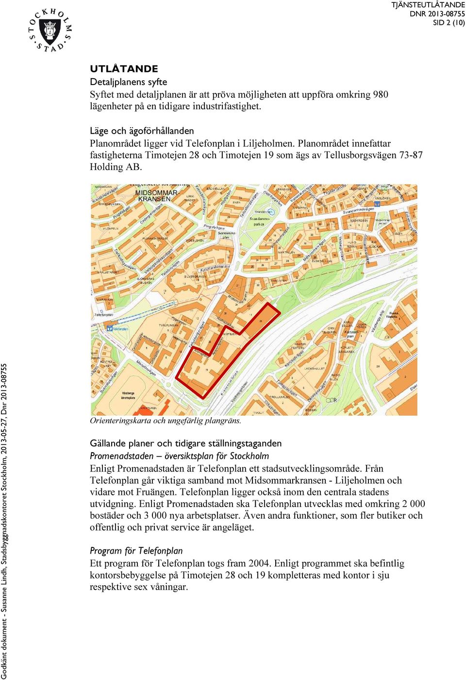 Orienteringskarta och ungefärlig plangräns. Gällande planer och tidigare ställningstaganden Promenadstaden översiktsplan för Stockholm Enligt Promenadstaden är Telefonplan ett stadsutvecklingsområde.