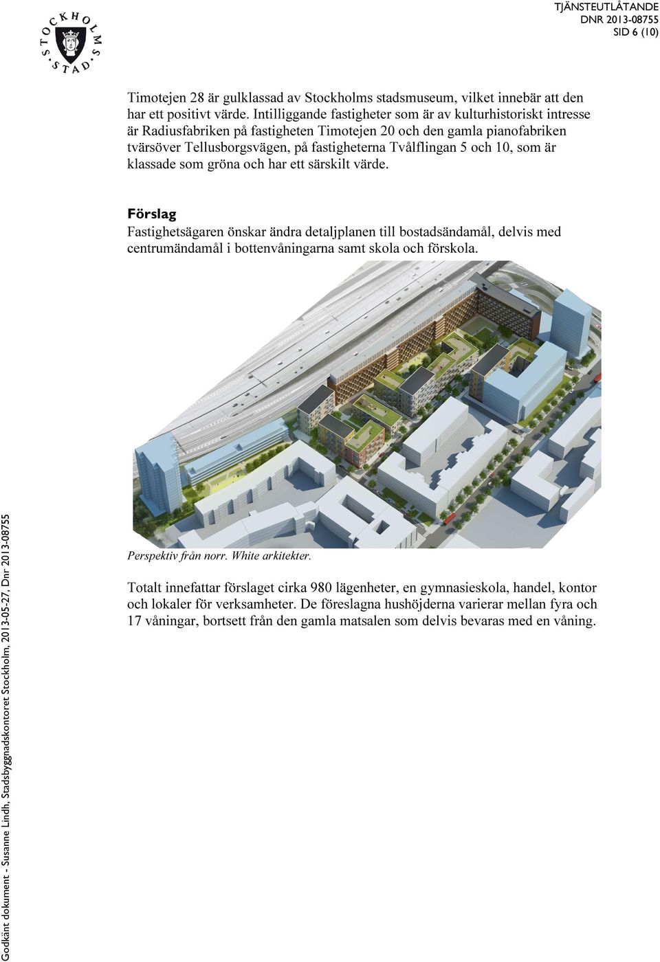 10, som är klassade som gröna och har ett särskilt värde. Förslag Fastighetsägaren önskar ändra detaljplanen till bostadsändamål, delvis med centrumändamål i bottenvåningarna samt skola och förskola.