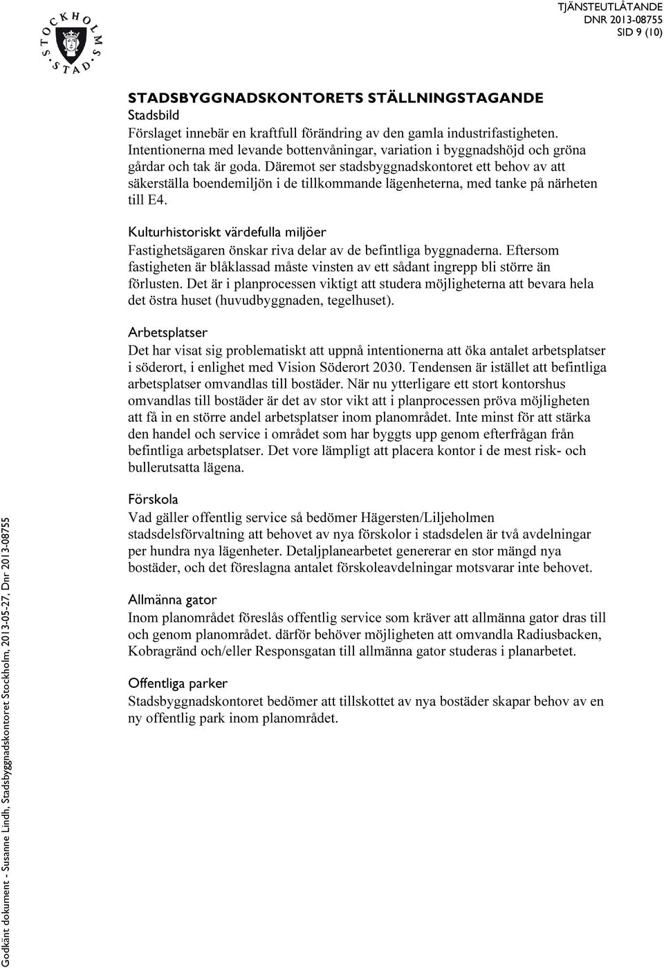 Däremot ser stadsbyggnadskontoret ett behov av att säkerställa boendemiljön i de tillkommande lägenheterna, med tanke på närheten till E4.