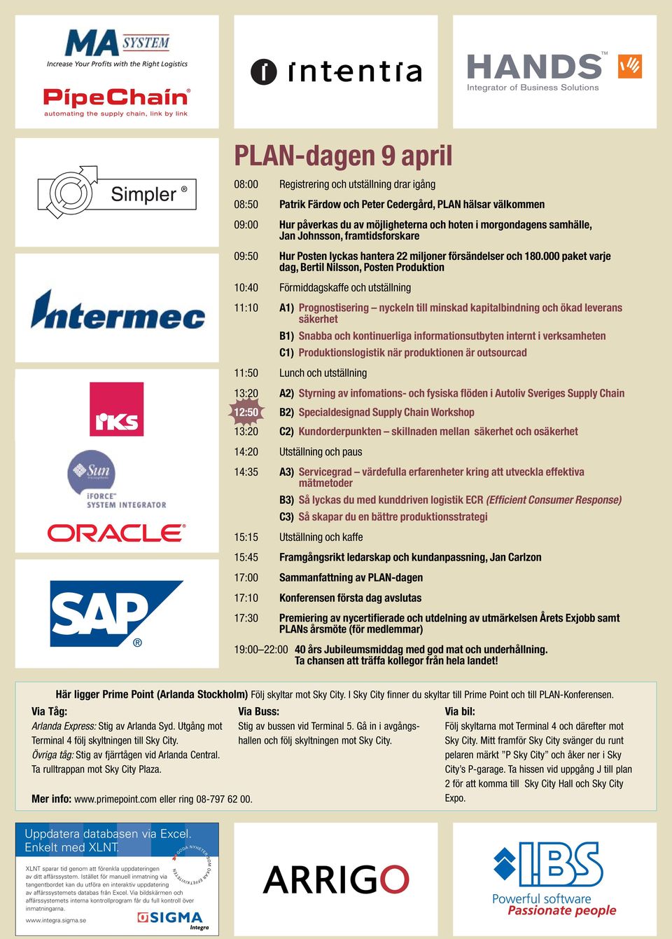 000 paket varje dag, Bertil Nilsson, Posten Produktion 10:40 Förmiddagskaffe och utställning 11:10 A1) Prognostisering nyckeln till minskad kapitalbindning och ökad leverans säkerhet B1) Snabba och