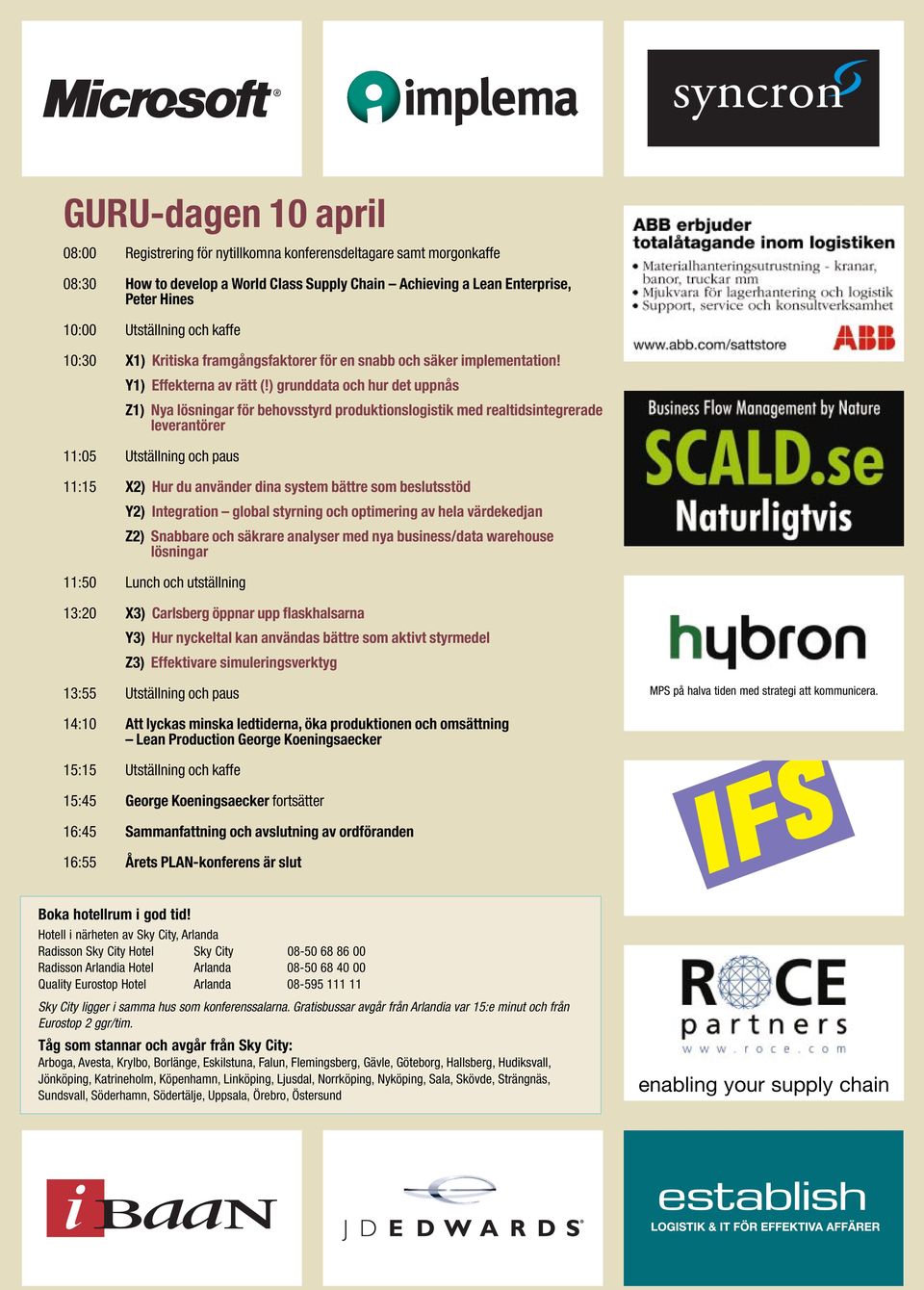 ) grunddata och hur det uppnås Z1) Nya lösningar för behovsstyrd produktionslogistik med realtidsintegrerade leverantörer 11:05 Utställning och paus 11:15 X2) Hur du använder dina system bättre som