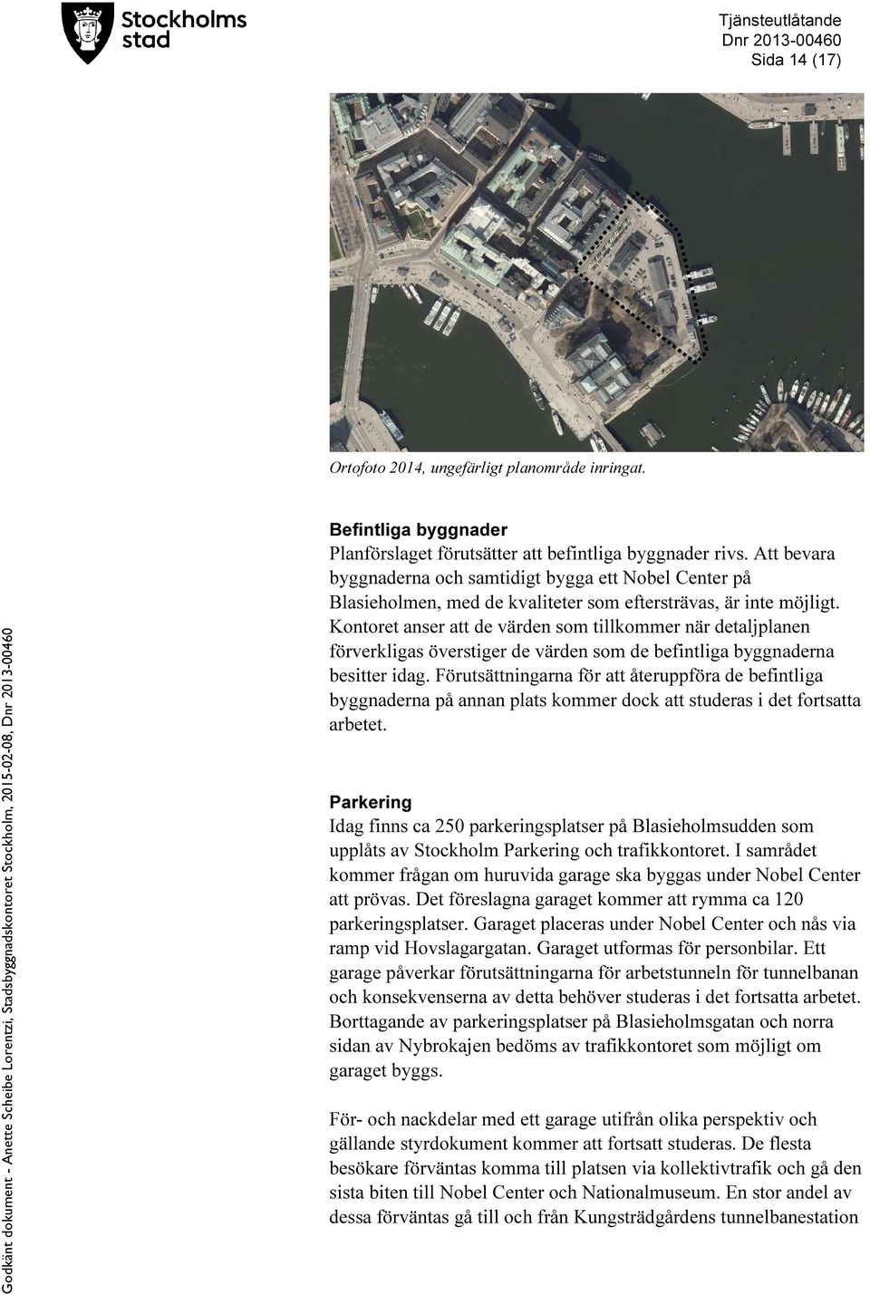 Kontoret anser att de värden som tillkommer när detaljplanen förverkligas överstiger de värden som de befintliga byggnaderna besitter idag.