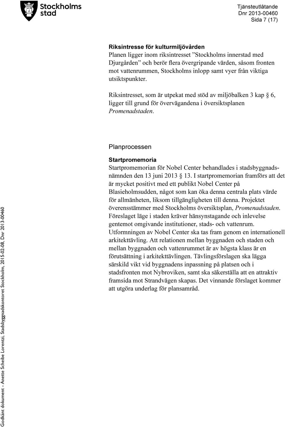 Planprocessen Startpromemoria Startpromemorian för Nobel Center behandlades i stadsbyggnadsnämnden den 13 juni 2013 13.