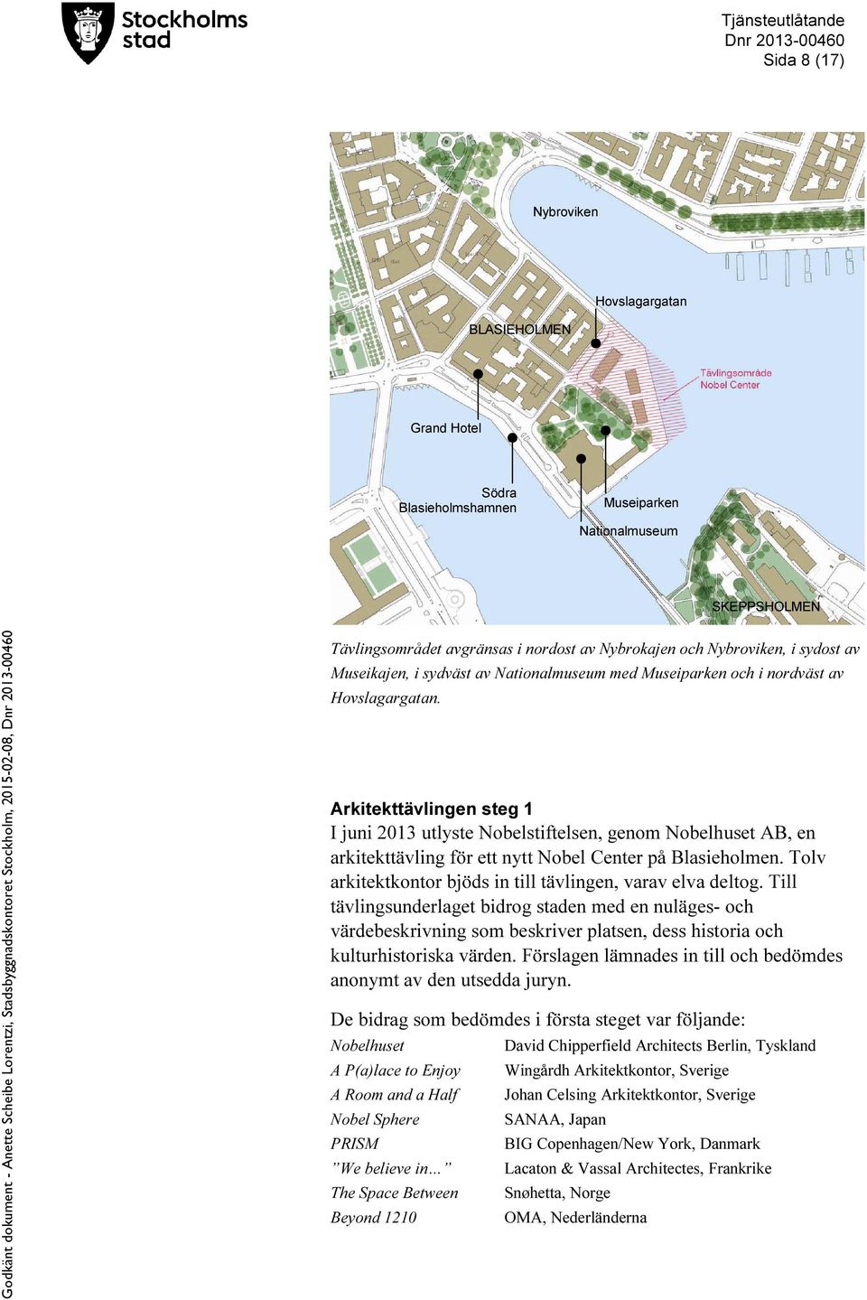 Arkitekttävlingen steg 1 I juni 2013 utlyste Nobelstiftelsen, genom Nobelhuset AB, en arkitekttävling för ett nytt Nobel Center på Blasieholmen.