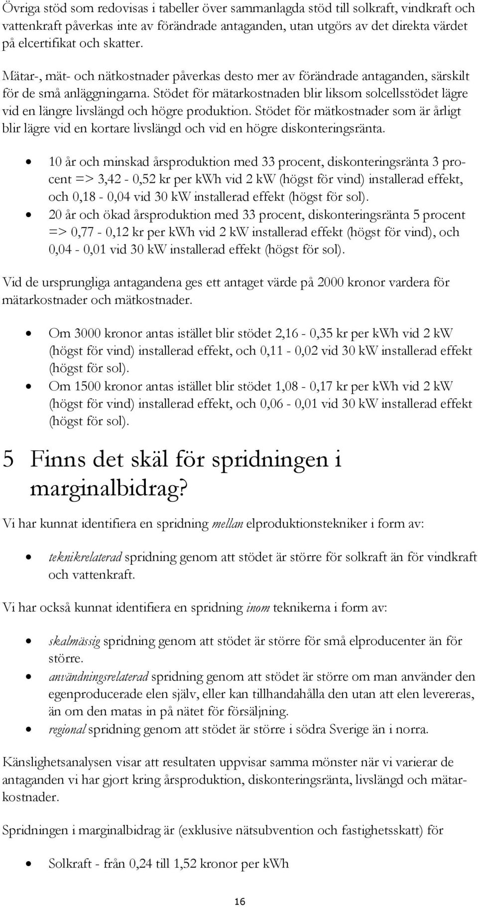 Stödet för mätarkostnaden blir liksom solcellsstödet lägre vid en längre livslängd och högre produktion.