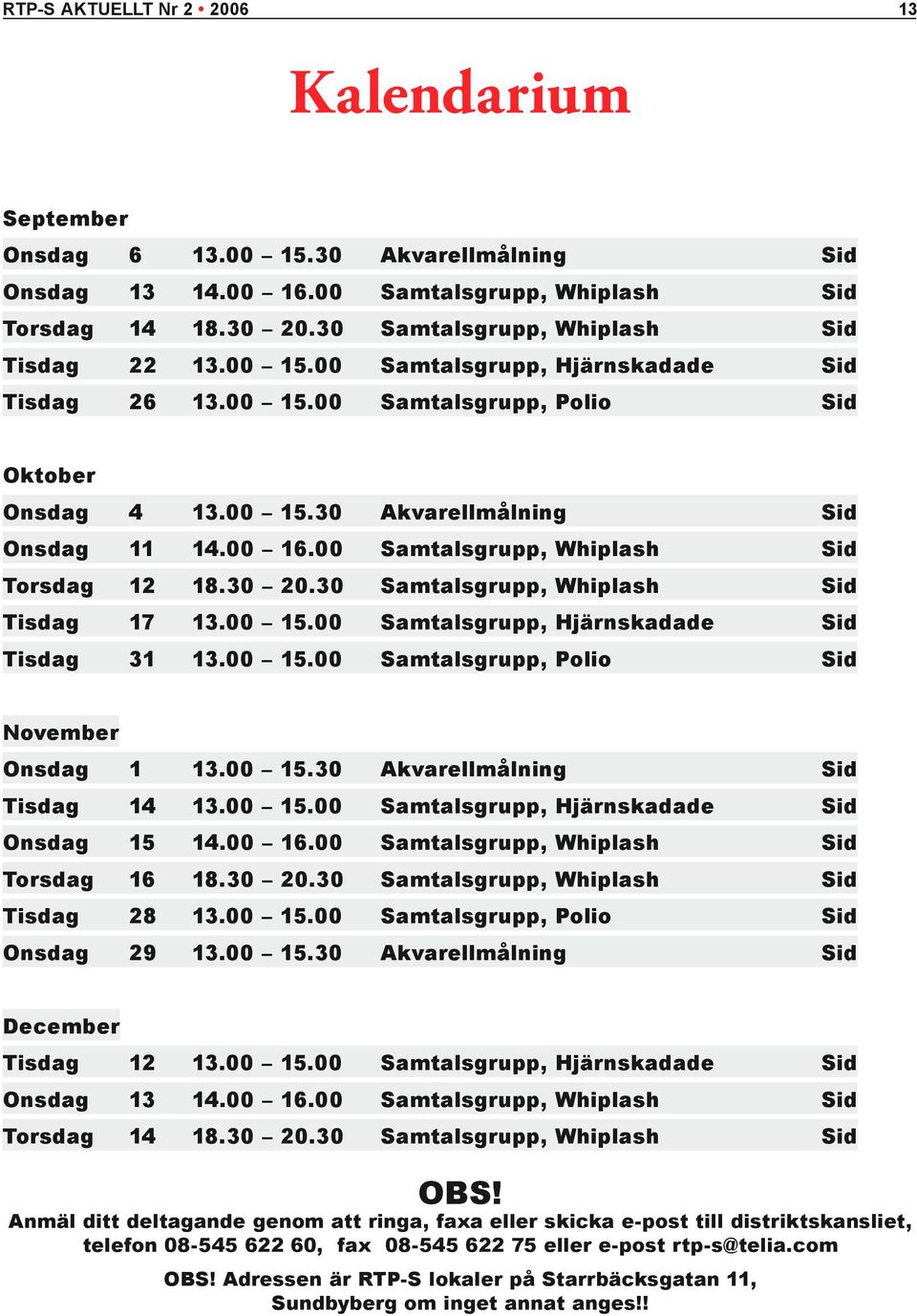 00 Samtalsgrupp, Whiplash sid Torsdag 12 18.30 20.30 Samtalsgrupp, Whiplash sid Tisdag 17 13.00 15.00 Samtalsgrupp, Hjärnskadade sid Tisdag 31 13.00 15.00 Samtalsgrupp, Polio sid November Onsdag 1 13.