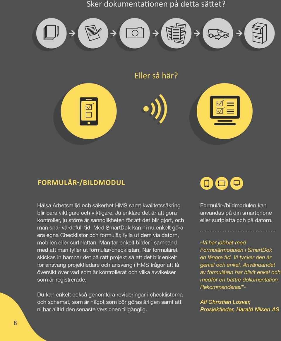 Med SmartDok kan ni nu enkelt göra era egna Checklistor och formulär, fylla ut dem via datorn, mobilen eller surfplattan. Man tar enkelt bilder i samband med att man fyller ut formulär/checklistan.