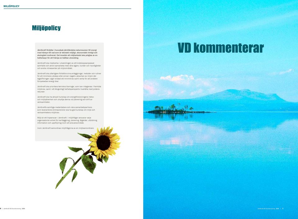 VD kommenterar Jämtkraft ska medverka i utvecklingen av ett kretsloppsanpassat samhälle och aktivt samarbeta med våra ägare, kunder och myndigheter och andra intressenter på miljöområdet.