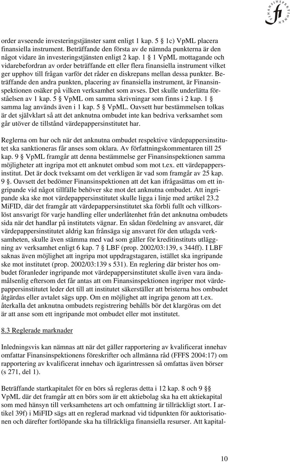 1 1 VpML mottagande och vidarebefordran av order beträffande ett eller flera finansiella instrument vilket ger upphov till frågan varför det råder en diskrepans mellan dessa punkter.