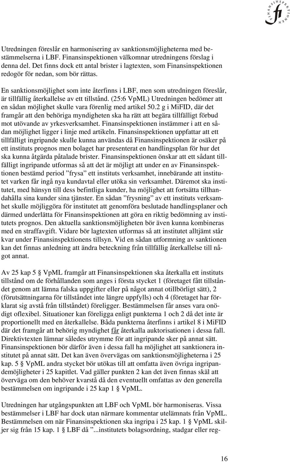 En sanktionsmöjlighet som inte återfinns i LBF, men som utredningen föreslår, är tillfällig återkallelse av ett tillstånd.