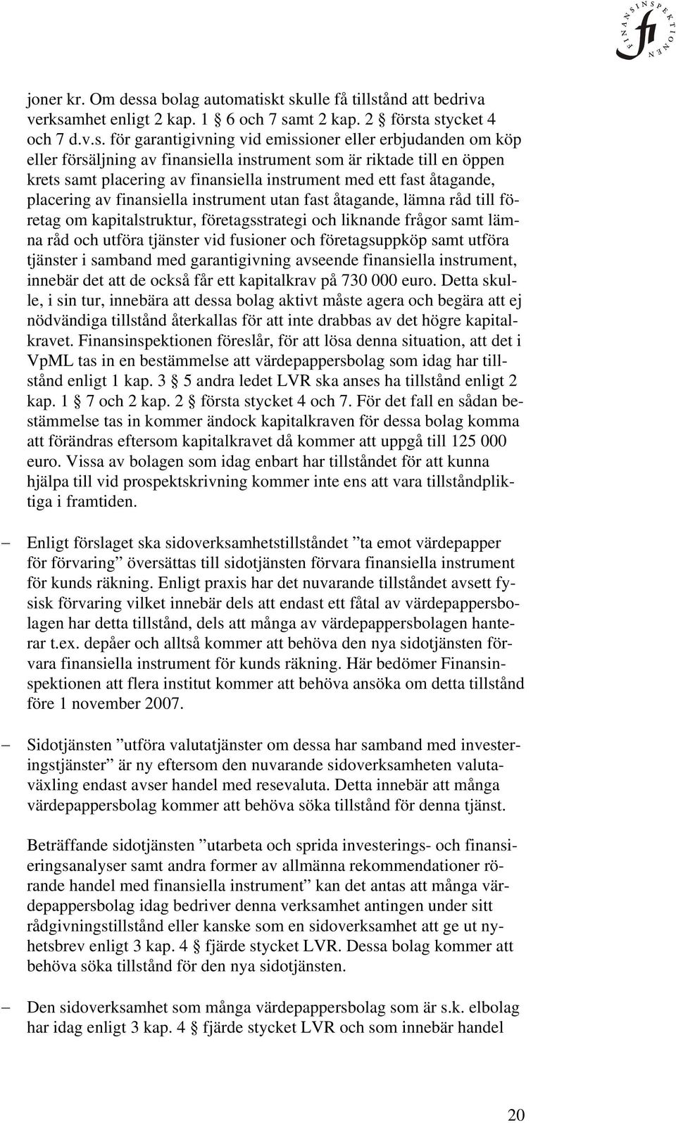 t skulle få tillstånd att bedriva verksamhet enligt 2 kap. 1 6 och 7 samt 2 kap. 2 första stycket 4 och 7 d.v.s. för garantigivning vid emissioner eller erbjudanden om köp eller försäljning av