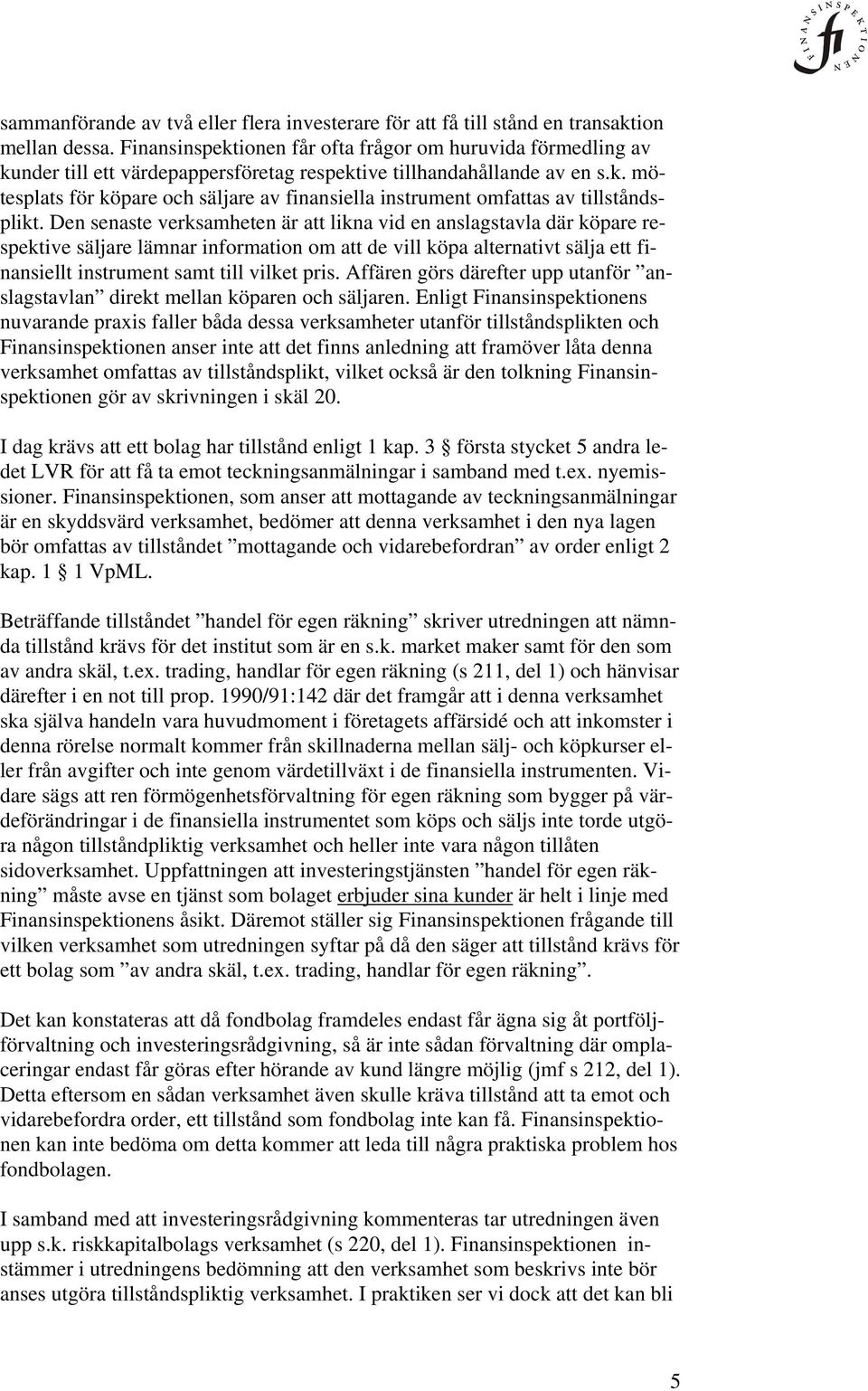 Den senaste verksamheten är att likna vid en anslagstavla där köpare respektive säljare lämnar information om att de vill köpa alternativt sälja ett finansiellt instrument samt till vilket pris.