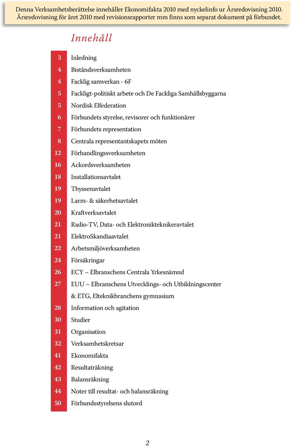 Nordisk Elfederation Förbundets styrelse, revisorer och funktionärer Förbundets representation Centrala representantskapets möten Förhandlingssverksamheten Ackordsverksamheten Installationsavtalet