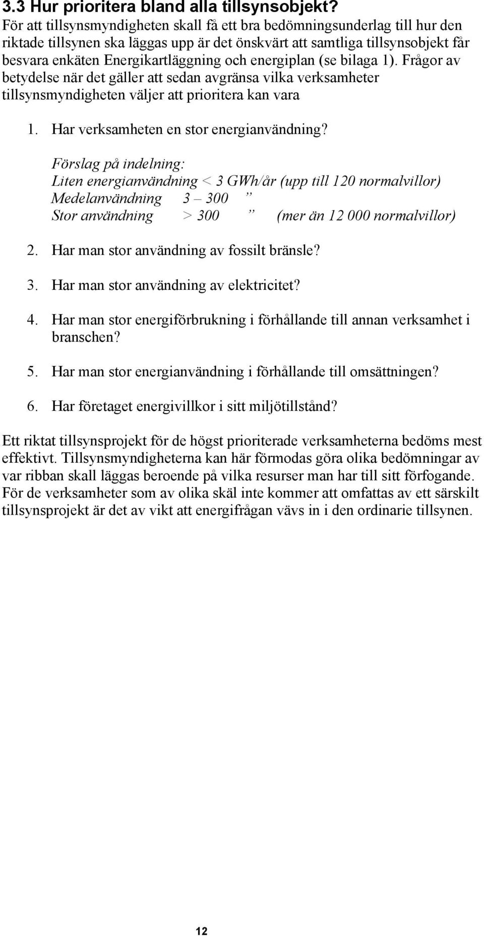 energiplan (se bilaga 1). Frågor av betydelse när det gäller att sedan avgränsa vilka verksamheter tillsynsmyndigheten väljer att prioritera kan vara 1. Har verksamheten en stor energianvändning?