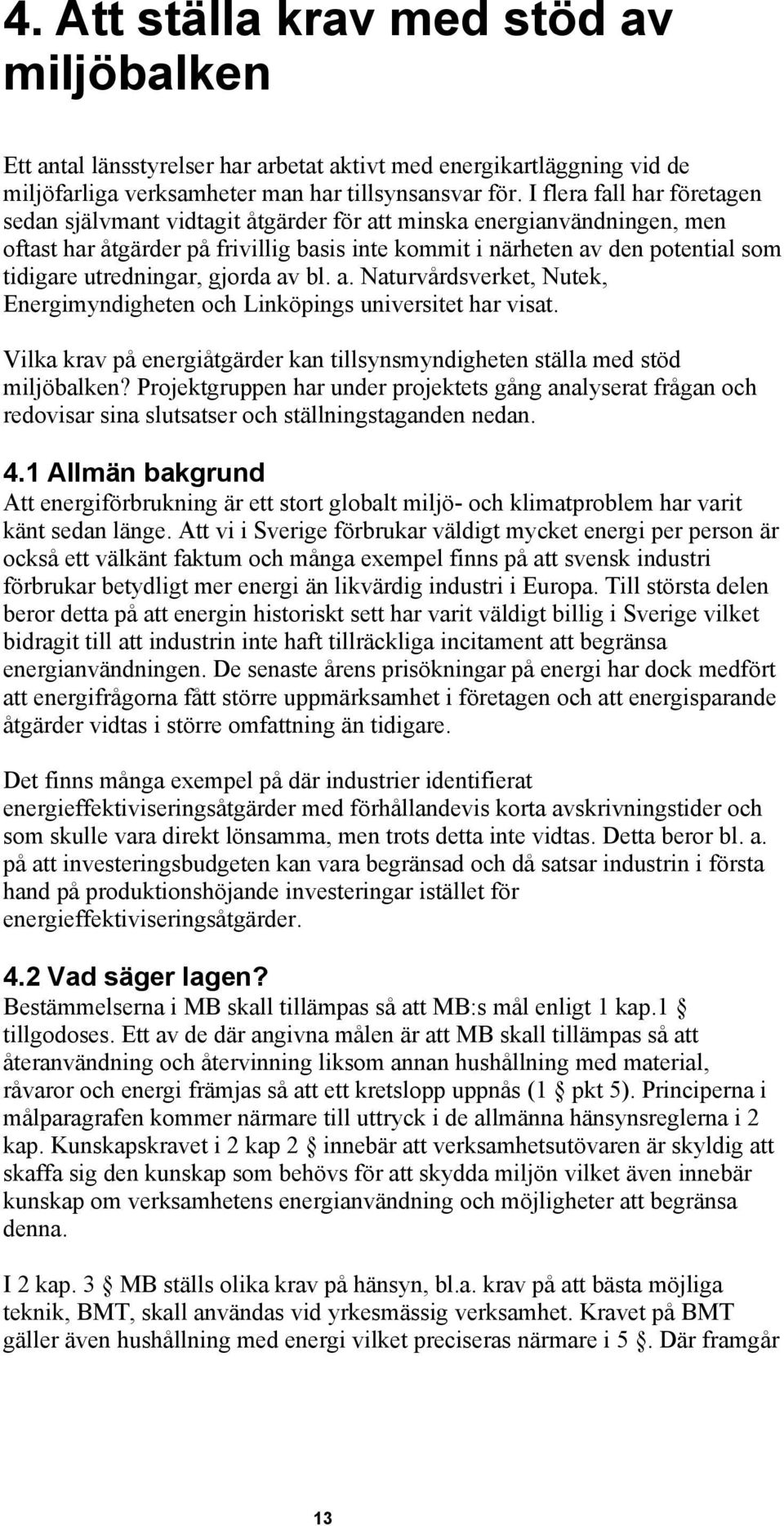 utredningar, gjorda av bl. a. Naturvårdsverket, Nutek, Energimyndigheten och Linköpings universitet har visat. Vilka krav på energiåtgärder kan tillsynsmyndigheten ställa med stöd miljöbalken?