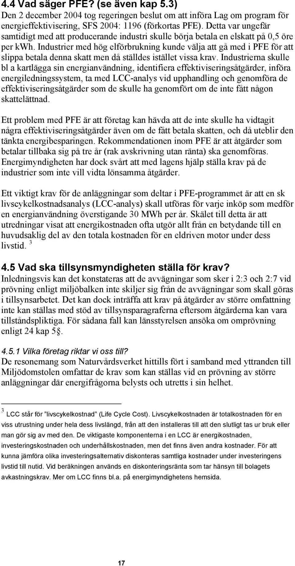 Industrier med hög elförbrukning kunde välja att gå med i PFE för att slippa betala denna skatt men då ställdes istället vissa krav.