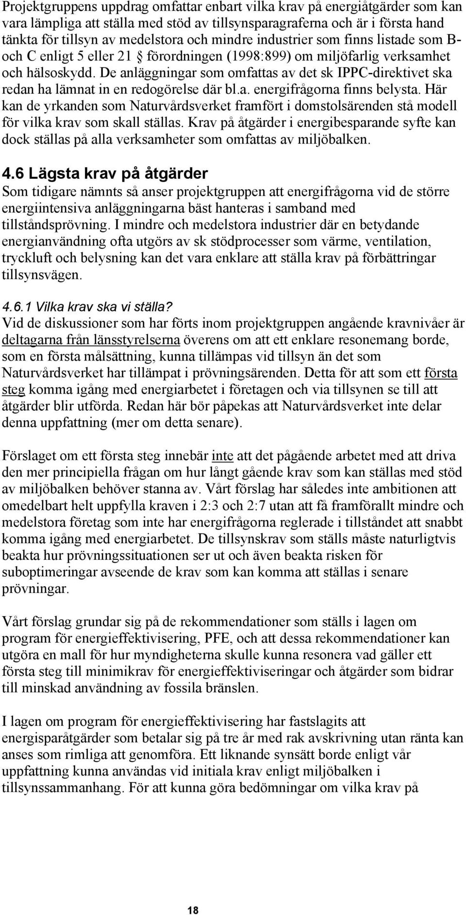 De anläggningar som omfattas av det sk IPPC-direktivet ska redan ha lämnat in en redogörelse där bl.a. energifrågorna finns belysta.