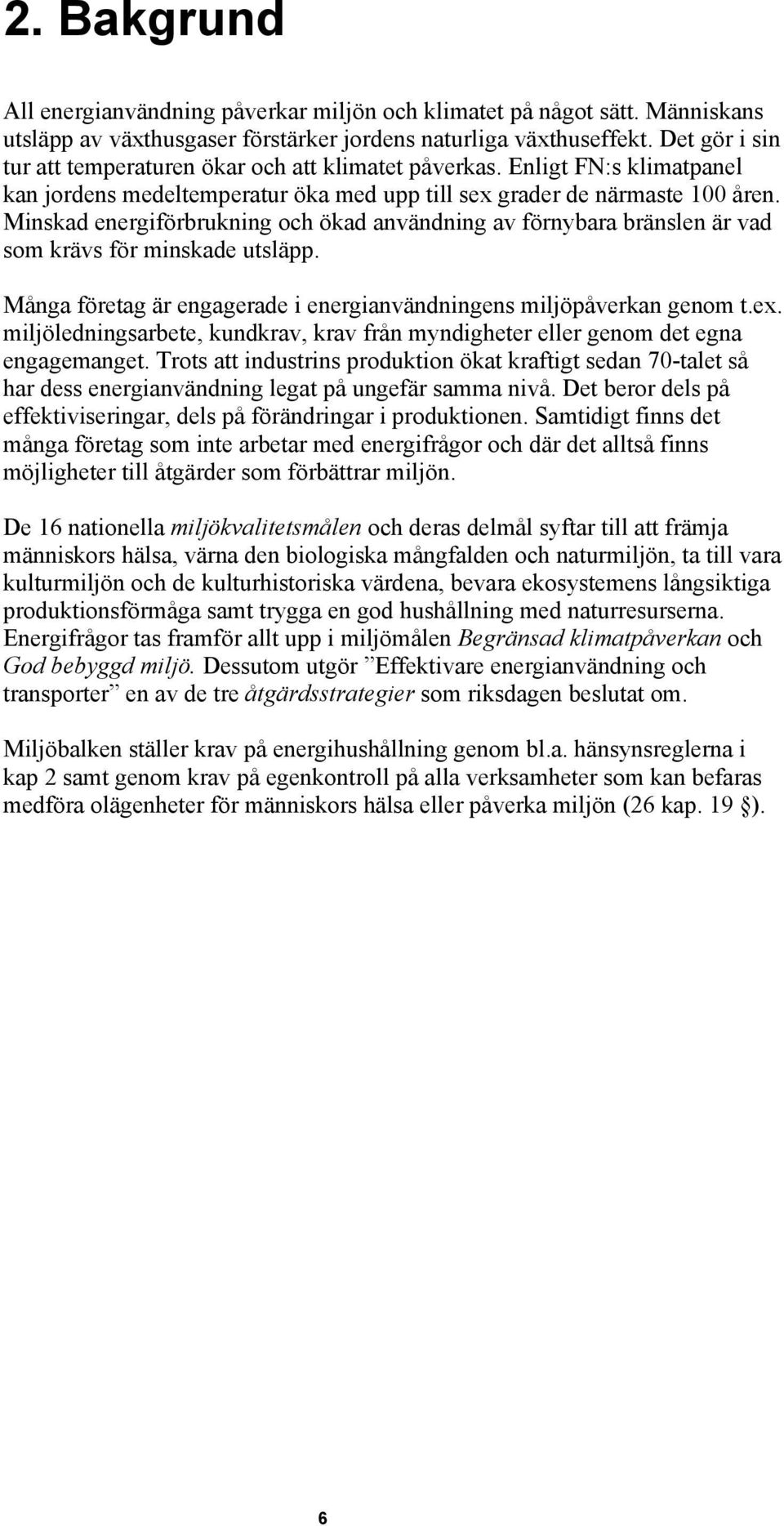 Minskad energiförbrukning och ökad användning av förnybara bränslen är vad som krävs för minskade utsläpp. Många företag är engagerade i energianvändningens miljöpåverkan genom t.ex.