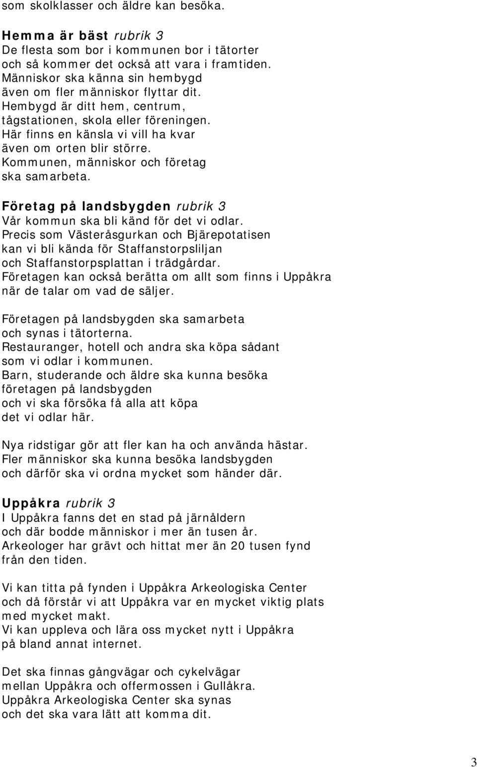 Kommunen, människor och företag ska samarbeta. Företag på landsbygden rubrik 3 Vår kommun ska bli känd för det vi odlar.