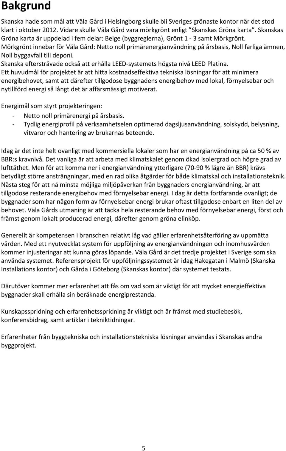 Mörkgrönt innebar för Väla Gård: Netto noll primärenergianvändning på årsbasis, Noll farliga ämnen, Noll byggavfall till deponi.