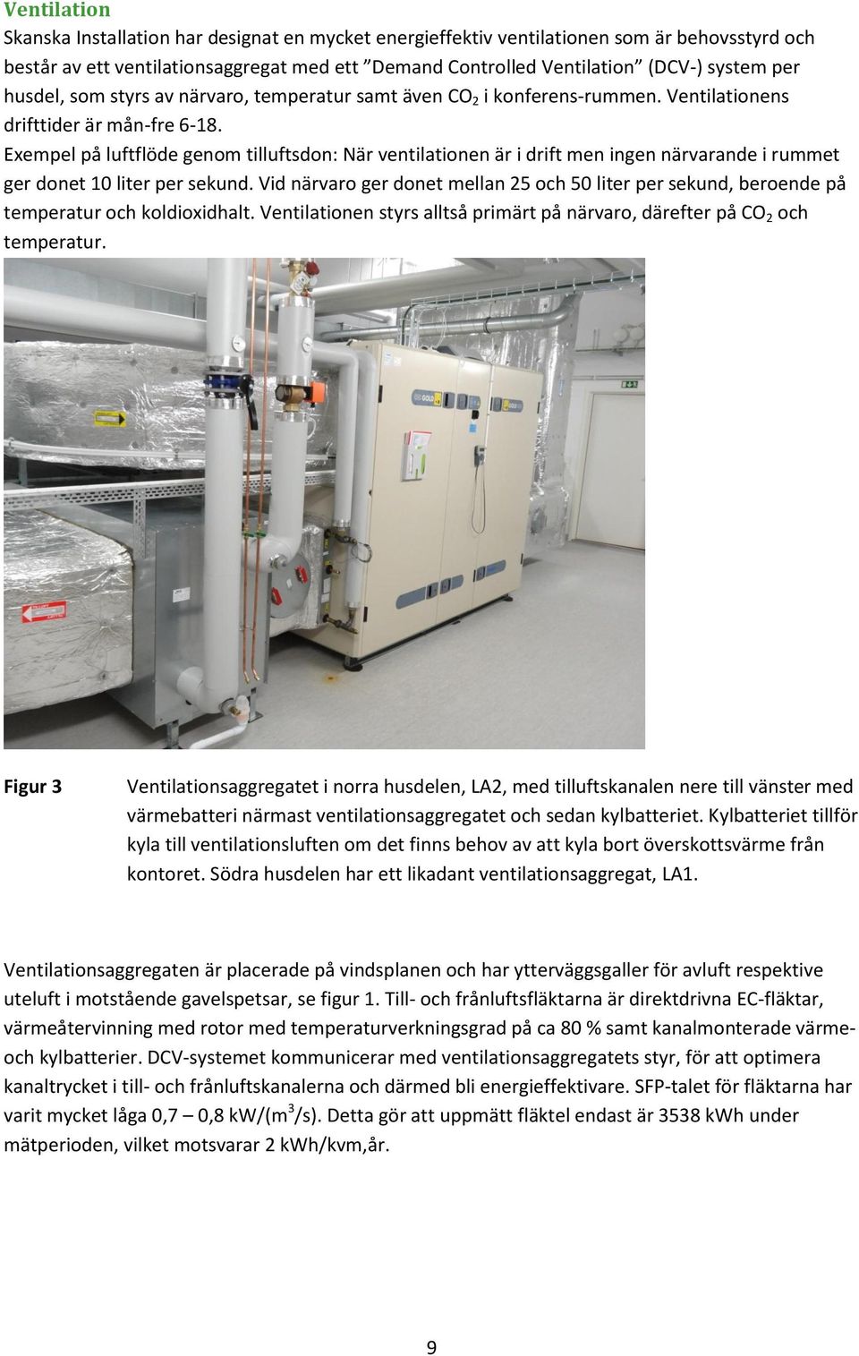 Exempel på luftflöde genom tilluftsdon: När ventilationen är i drift men ingen närvarande i rummet ger donet 10 liter per sekund.