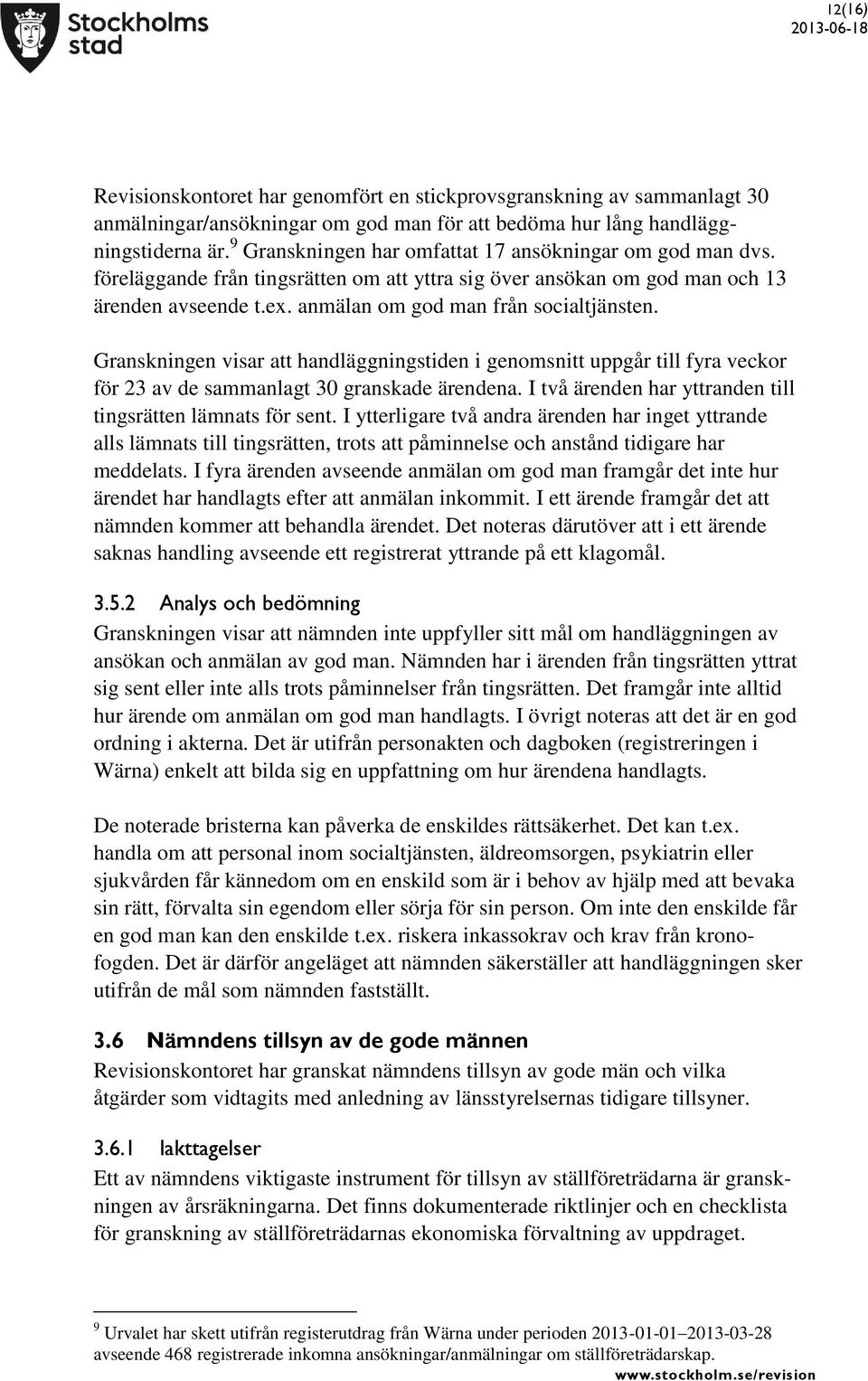 Granskningen visar att handläggningstiden i genomsnitt uppgår till fyra veckor för 23 av de sammanlagt 30 granskade ärendena. I två ärenden har yttranden till tingsrätten lämnats för sent.