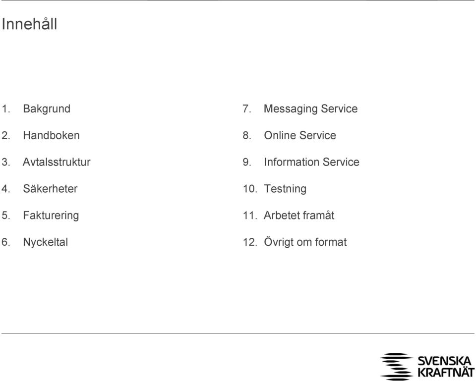 Nyckeltal 7. Messaging Service 8. Online Service 9.