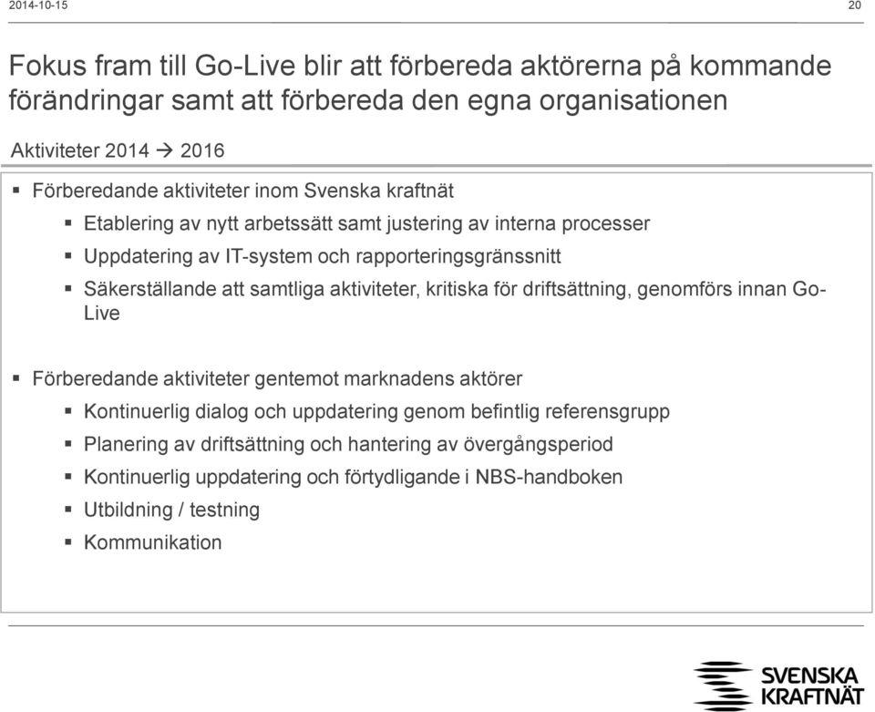 samtliga aktiviteter, kritiska för driftsättning, genomförs innan Go- Live Förberedande aktiviteter gentemot marknadens aktörer Kontinuerlig dialog och uppdatering genom