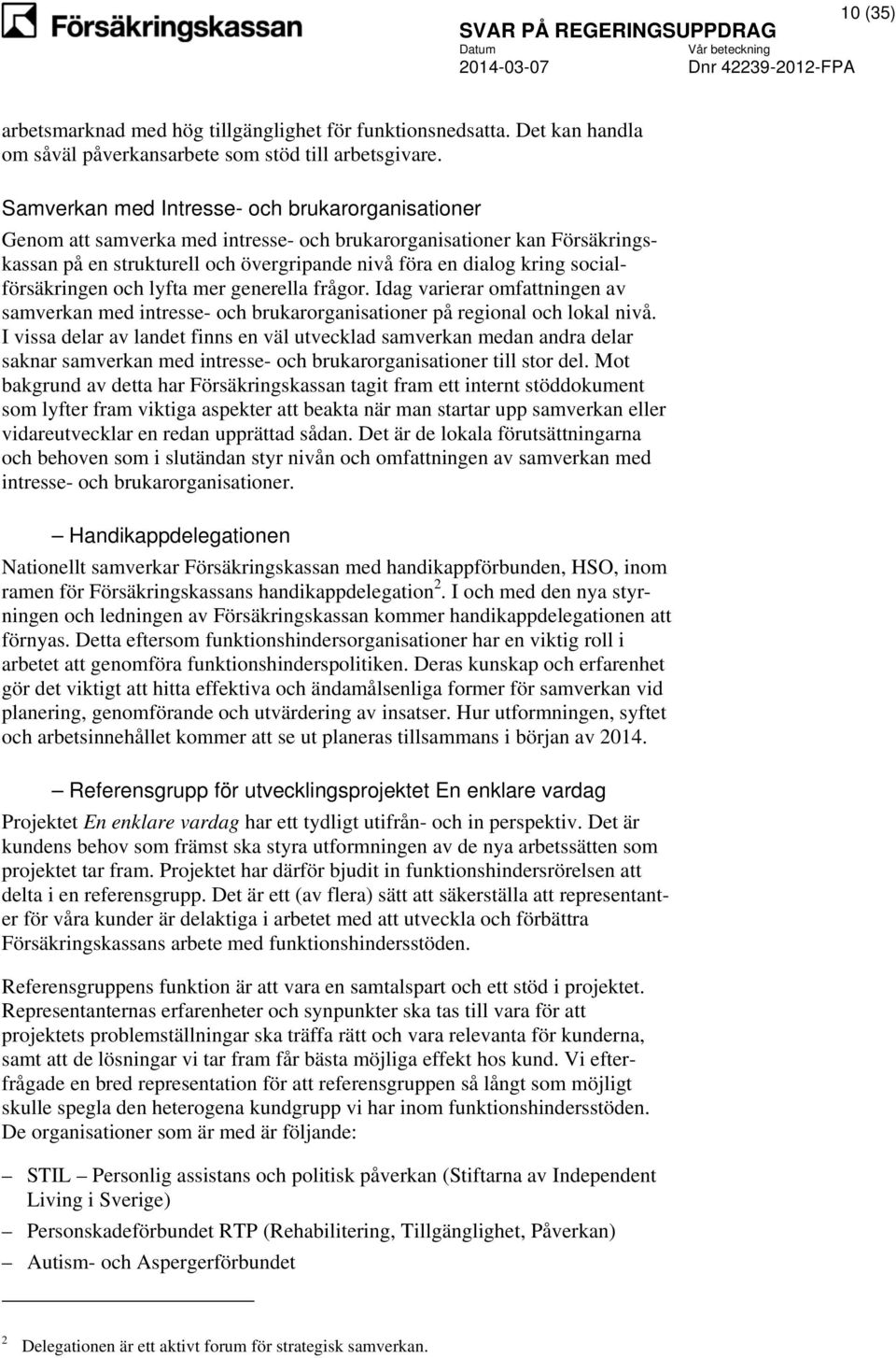 socialförsäkringen och lyfta mer generella frågor. Idag varierar omfattningen av samverkan med intresse- och brukarorganisationer på regional och lokal nivå.