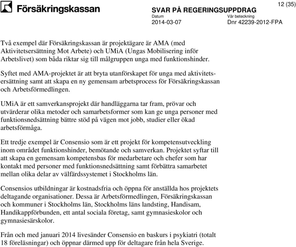 UMiA är ett samverkansprojekt där handläggarna tar fram, prövar och utvärderar olika metoder och samarbetsformer som kan ge unga personer med funktionsnedsättning bättre stöd på vägen mot jobb,