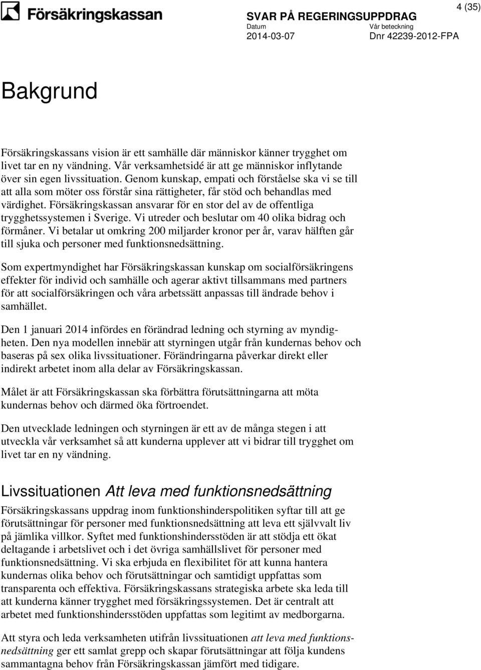 Försäkringskassan ansvarar för en stor del av de offentliga trygghetssystemen i Sverige. Vi utreder och beslutar om 40 olika bidrag och förmåner.