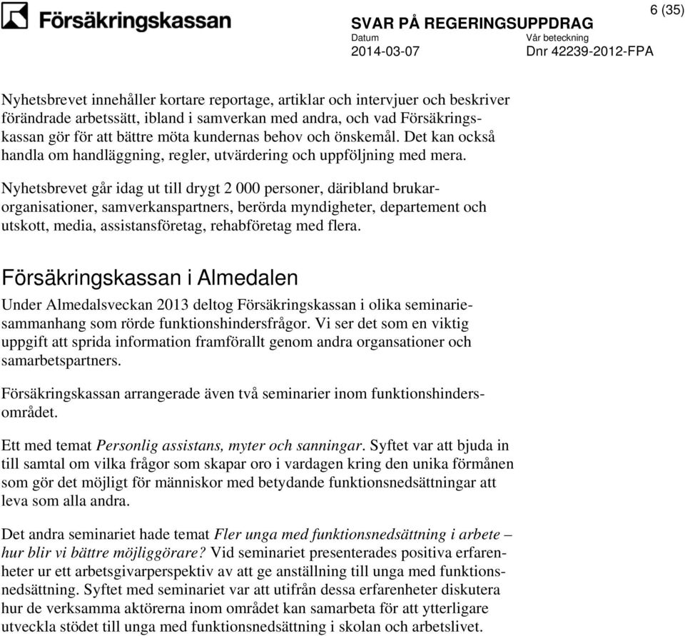 Nyhetsbrevet går idag ut till drygt 2 000 personer, däribland brukarorganisationer, samverkanspartners, berörda myndigheter, departement och utskott, media, assistansföretag, rehabföretag med flera.