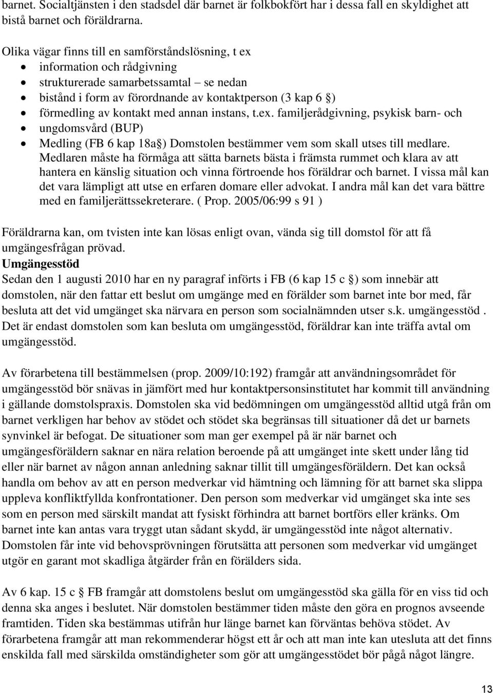 med annan instans, t.ex. familjerådgivning, psykisk barn- och ungdomsvård (BUP) Medling (FB 6 kap 18a ) Domstolen bestämmer vem som skall utses till medlare.