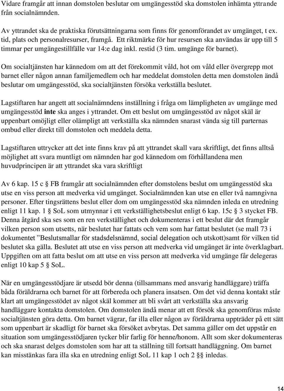 Ett riktmärke för hur resursen ska användas är upp till 5 timmar per umgängestillfälle var 14:e dag inkl. restid (3 tim. umgänge för barnet).