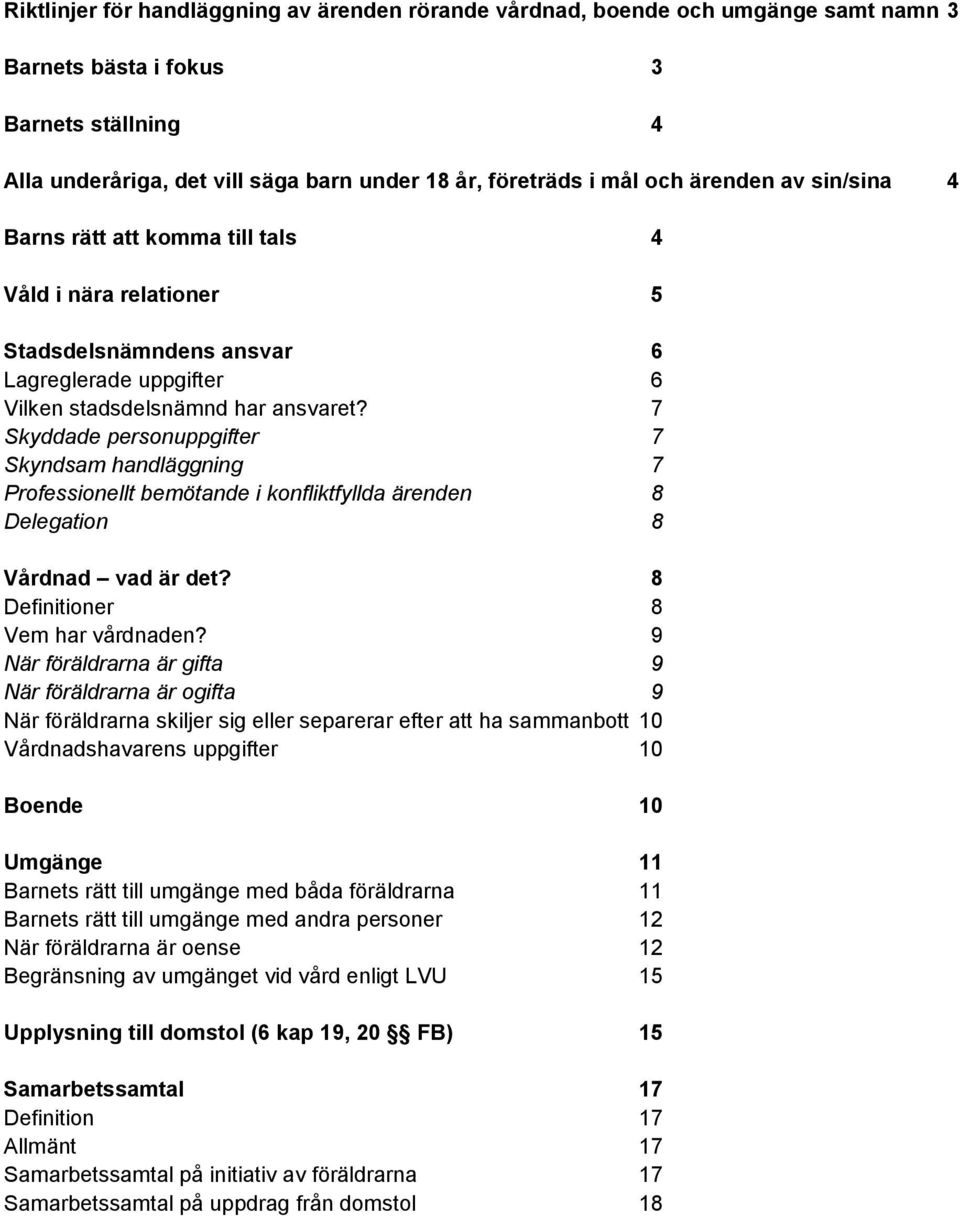 7 Skyddade personuppgifter 7 Skyndsam handläggning 7 Professionellt bemötande i konfliktfyllda ärenden 8 Delegation 8 Vårdnad vad är det? 8 Definitioner 8 Vem har vårdnaden?