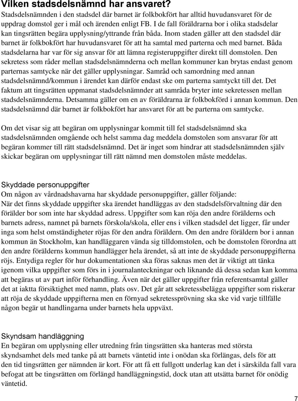 Inom staden gäller att den stadsdel där barnet är folkbokfört har huvudansvaret för att ha samtal med parterna och med barnet.