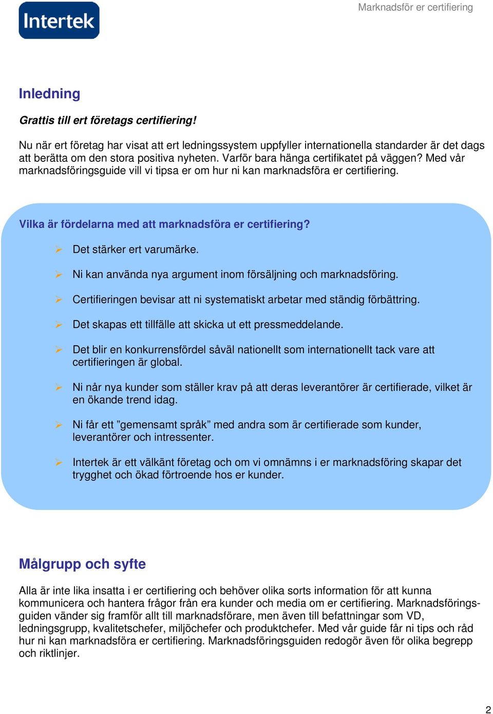 Det stärker ert varumärke. Ni kan använda nya argument inom försäljning och marknadsföring. Certifieringen bevisar att ni systematiskt arbetar med ständig förbättring.