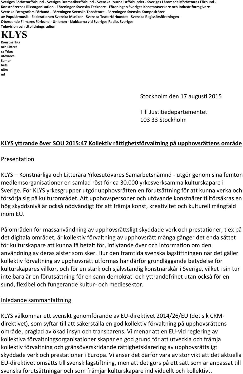 Musiker - Svenska Teaterförbundet - Svenska Regissörsföreningen - Oberoende Filmares Förbund - Unionen - klubbarna vid Sveriges Radio, Sveriges Television och Utbildningsradion KLYS Konstnärliga och