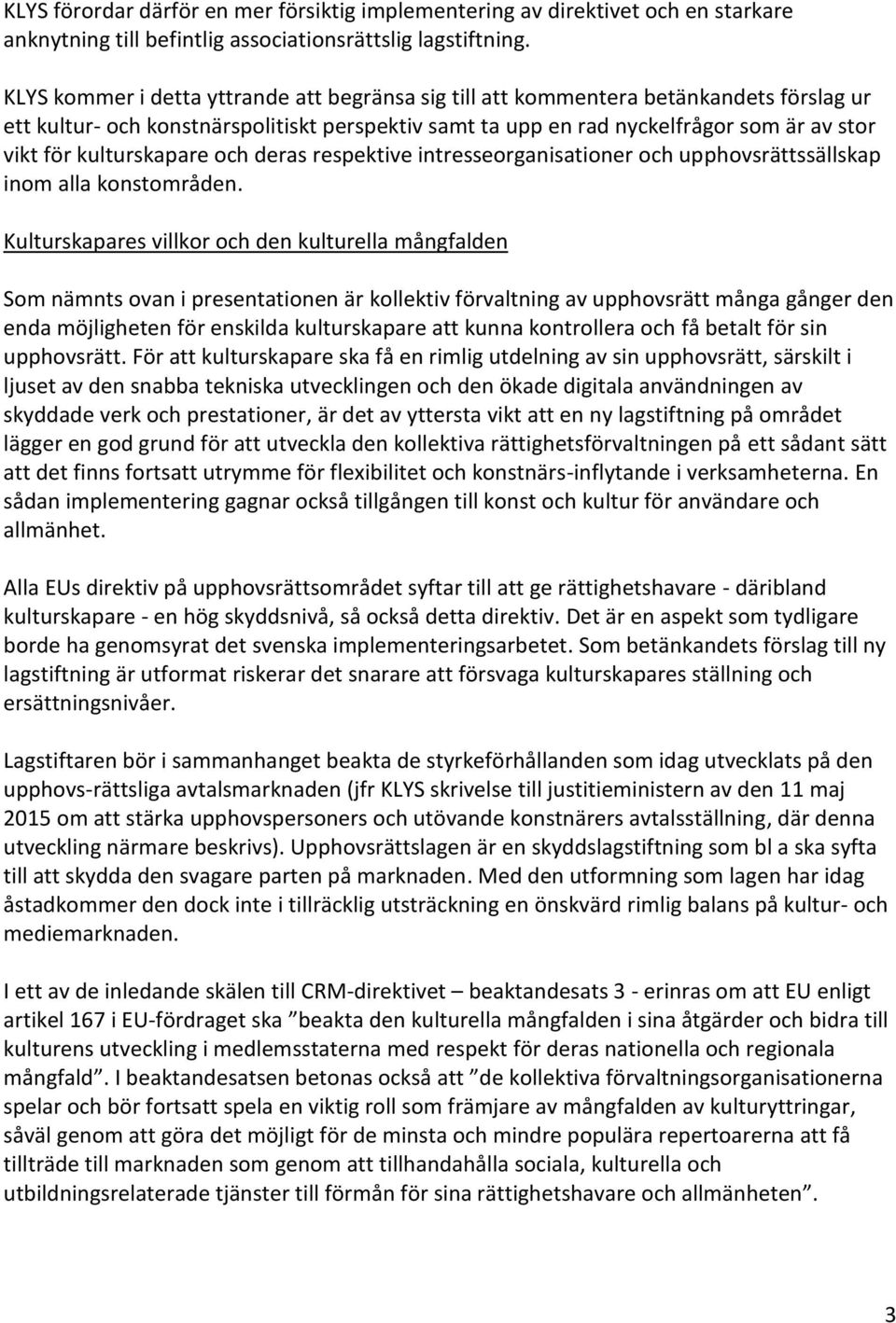 kulturskapare och deras respektive intresseorganisationer och upphovsrättssällskap inom alla konstområden.