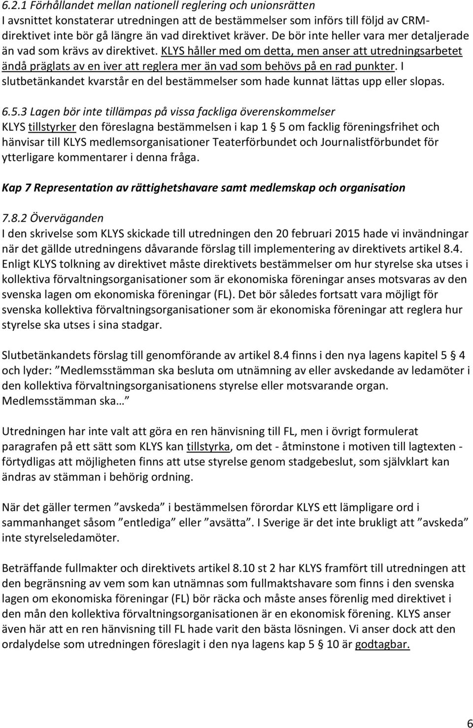 KLYS håller med om detta, men anser att utredningsarbetet ändå präglats av en iver att reglera mer än vad som behövs på en rad punkter.