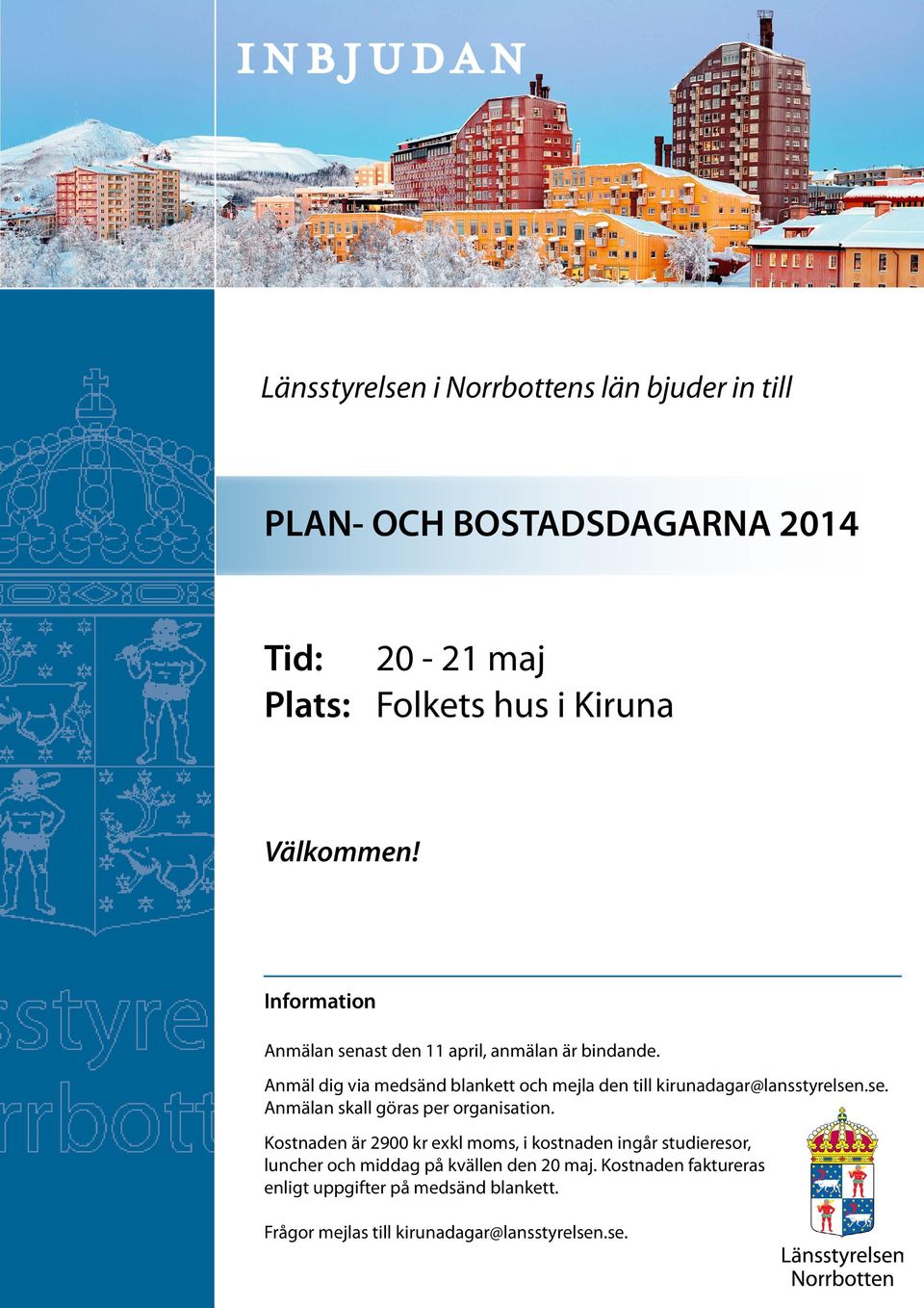 Anmäl dig via medsänd blankett och mejla den till kirunadagar@lansstyrelsen.se. Anmälan skall göras per organisation.
