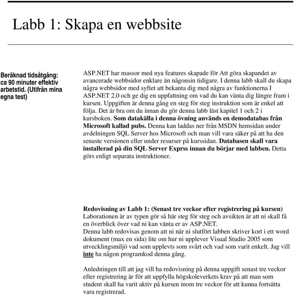 I denna labb skall du skapa några webbsidor med syftet att bekanta dig med några av funktionerna I ASP.NET 2.0 och ge dig en uppfattning om vad du kan vänta dig längre fram i kursen.