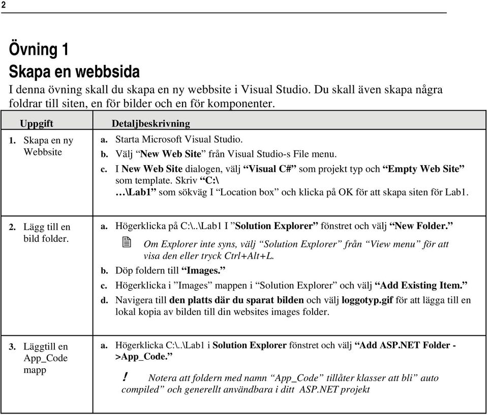 Skriv C:\ \Lab1 som sökväg I Location box och klicka på OK för att skapa siten för Lab1. 2. Lägg till en bild folder. a. Högerklicka på C:\..\Lab1 I Solution Explorer fönstret och välj New Folder.
