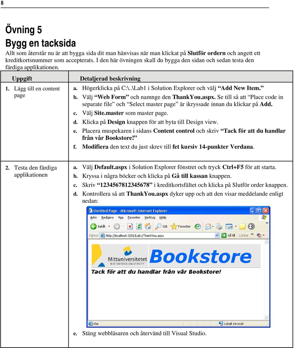 .\Lab1 i Solution Explorer och välj Add New Item. b. Välj Web Form och namnge den ThankYou.aspx. Se till så att Place code in separate file och Select master page är ikryssade innan du klickar på Add.
