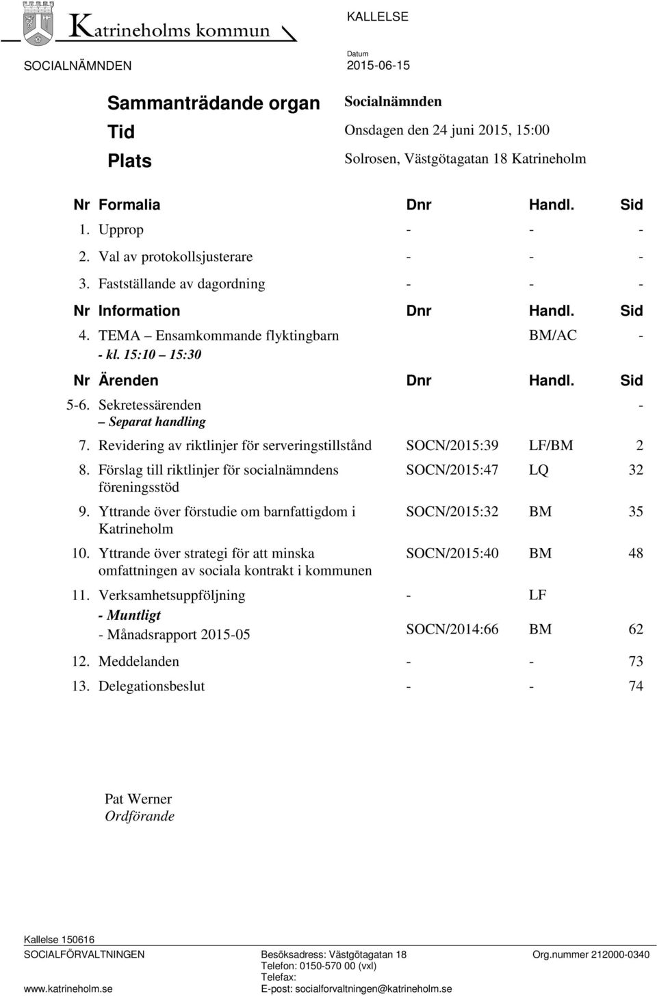 Sid 5-6. Sekretessärenden - Separat handling 7. Revidering av riktlinjer för serveringstillstånd SOCN/2015:39 LF/BM 2 8. Förslag till riktlinjer för socialnämndens föreningsstöd 9.