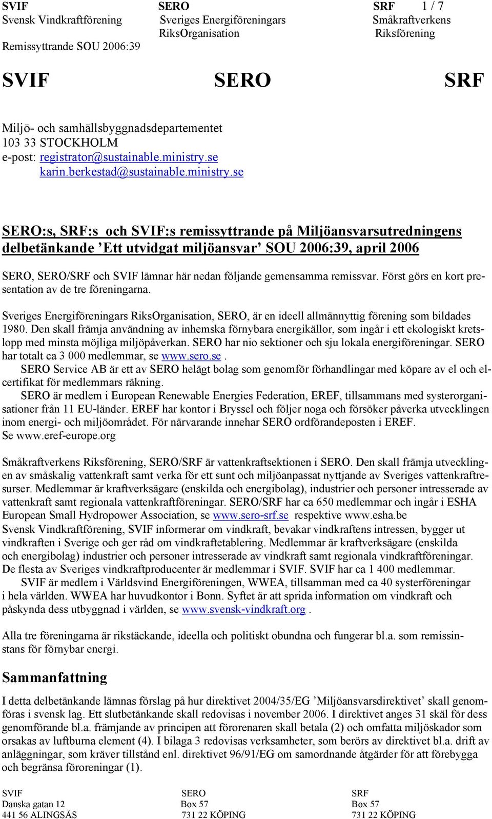 se SERO:s, SRF:s och SVIF:s remissyttrande på Miljöansvarsutredningens delbetänkande Ett utvidgat miljöansvar SOU 2006:39, april 2006 SERO, SERO/SRF och SVIF lämnar här nedan följande gemensamma